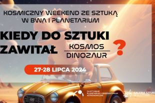 Kosmiczny weekend ze sztuką w BWA i Planetarium