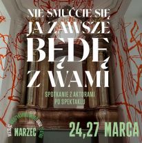 Teatr Jaracza zaprasza na spotkania z aktorami spektaklu „Nie smućcie się. Ja zawsze będę z Wami.”