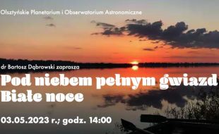 Pod niebem pełnym gwiazd - białe noce. Planetarium zaprasza na interesujące spotkanie